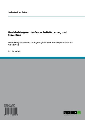 Geschlechtergerechte Gesundheitsförderung und Prävention: Erkrankungsrisiken und Lösungsmöglichkeiten am Beispiel Schule und Arbeitswelt (German Edition)