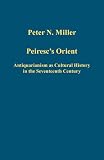 Peiresc's Orient : antiquarianism as cultural history in the seventeenth century