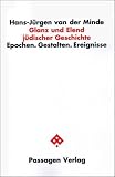 Glanz und Elend j&uuml;discher Geschichte: Epochen - Gestalten - Ereignisse - Hans-J&uuml;rgen van der Minde