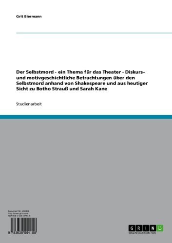 Der Selbstmord - ein Thema für das Theater - Diskurs- und motivgeschichtliche Betrachtungen über den Selbstmord anhand von Shakespeare und aus heutiger ... Botho Strauß und Sarah Kane (German Edition)