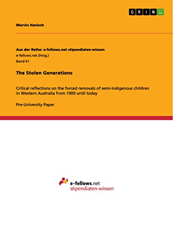 The Stolen Generations: Critical reflections on the forced removals of semi-indigenous children in Western Australia from 1900 until today (Aus der Reihe: e-fellows.net stipendiaten-wissen)