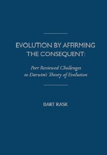 Evolution By Affirming the Consequent: Scientific Challenges to Darwin's Theory of Evolution by Bart Rask (2012-12-15)