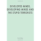 Developed Minds, Developing Minds and the Stupid Terroristsby Harish Maiya