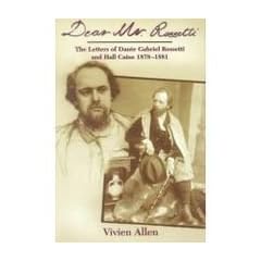 Dear Mr Rossetti: The Letters of Dante Gabriel Rossetti and Hall Caine 1878-1881