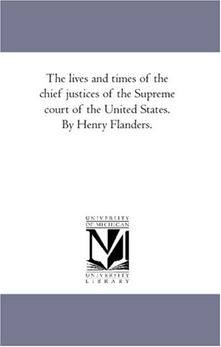 The lives and times of the chief justices of the Supreme court of the United States. By Henry Flanders.
