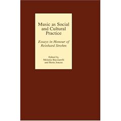 Music as Social and Cultural Practice: Essays in Honour of Reinhard Strohm