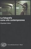La fotografia come arte contemporanea (Piccola biblioteca Einaudi. Mappe)