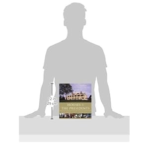 Houses of the Presidents: Childhood Homes, Family Dwellings, Private Escapes, and Grand Estates