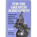 For the Greatest Achievement: A History of the Aero Club of America and the National Aeronautic Association