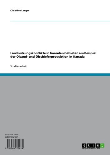 Landnutzungskonflikte in borealen Gebieten am Beispiel der Ölsand- und Ölschieferproduktion in Kanada (German Edition)