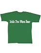 Irish You Were Beer - St. Patricks Day Lovers Green T-Shirt