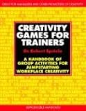 Creativity Games for Trainers: A Handbook of Group Activities for Jumpstarting Workplace Creativity (McGraw-Hill Training Series)
