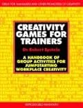 Creativity Games for Trainers: A Handbook of Group Activities for Jumpstarting Workplace Creativity (McGraw-Hill Training Series)