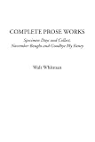 Complete Prose Works (Specimen Days and Collect, November Boughs and Goodbye My Fancy)