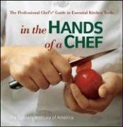 In the Hands of a Chef: The Professional Chef's Guide to Essential Kitchen Tools (Culinary Institute of America)