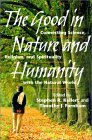 The Good in Nature and Humanity: Connecting Science, Religion, and Spirituality with the Natural World