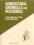 Agricultural chemicals and pesticides : a handbook of the toxic effects