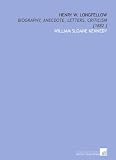 Henry W. Longfellow: Biography, Anecdote, Letters, Criticism [1882 ]