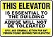 THIS ELEVATOR IS ESSENTIAL TO THE BUILDING ABUSE WILL NOT BE TOLERATED CIVIL AND CRIMINAL ACTION FOR ANY PERSON FOUND ABUSING THIS ELEVATOR 10" x 14" Aluminum Sign