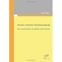 Formen virtueller Gewaltaus�bung: Der virtuelle Raum als Vehikel realer Gewalt
