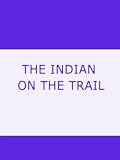 THE INDIAN ON THE TRAIL  From 