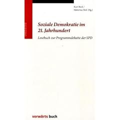Soziale Demokratie im 21. Jahrhundert: Lesebuch zur Programmdebatte der SPD