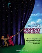 Looking Forward to Monday Morning: Ideas for Recognition and Appreciation Activities and Fun Things to Do at Work for Educators