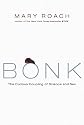 Bonk: The Curious Coupling of Science and Sex by Mary Roach