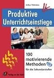 Produktive Unterrichtseinstiege: 100 motivierende Methoden für die Sekundarstufen