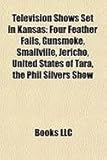 Television Shows Set in Kansas: Four Feather Falls, Gunsmoke, Smallville, Jericho, United States of Tara, the Phil Silvers Show-