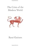The Crisis of the Modern World (Collected Works of Rene Guenon)