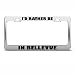 I'd Rather Be In Bellevue License Plate Frame Stainless Metal Tag Holder