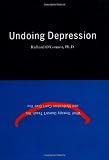 Undoing Depression: What Therapy Doesn`t Teach You and Medication Can`t Give You
