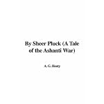 By Sheer Pluck (A Tale of the Ashanti War) book cover