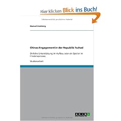 Chinas Engagement in der Republik Tschad: Ehrliche Unterst�tzung im Aufbau oder ein Spoiler im Friedensprozess