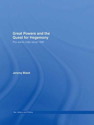 Great Powers and the Quest for Hegemony: The World Order since 1500 (War, History and Politics)