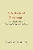 A nation of extremes : the pioneers in twentieth century Ireland