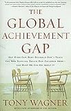 The Global Achievement Gap: Why Even Our Best Schools Don't Teach the New Survival Skills Our Children Need--and What We Can Do About It [Paperback]