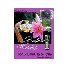 Parfum Workshop: 100 edle D�fte f�r Sie und Ihn