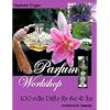 Parfum Workshop: 100 edle D�fte f�r Sie und Ihn