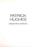 Patrick Hughes, vanishing points : Northern Centre for Contemporary Art, Sunderland, 30 July-31 August, 1991 : Flowers East, London, 4-15 September 1991