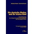 Die deutsche Mutter und ihr letztes Kind: Die Autobiografien der erfolgreichsten NS-Erziehungsexpertin und ihrer j�ngsten Tochter