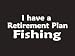 #076 I Have A Retirement Plan Fishing Bumper Sticker / Vinyl Decal