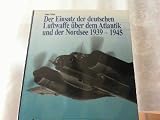Der Einsatz der deutschen Luftwaffe &uuml;ber dem Atlantik und der Nordsee 1939 - 1945 - S&ouml;nke Neitzel