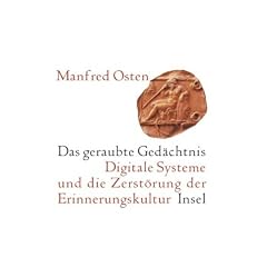 Das geraubte Ged�chtnis: Digitale Systeme und die Zerst�rung der Erinnerungskultur. Eine kleine Geschichte des Vergessens: Digitale Systeme oder die ... Eine kleine Geschichte des Vergessens