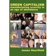 Green Capitalism: Manufacturing Scarcity in an Age of Abundance