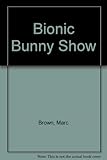 The Bionic bunny show