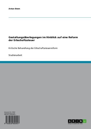 Gestaltungsüberlegungen im Hinblick auf eine Reform der Erbschaftssteuer: Kritische Behandlung der Erbschaftssteuerreform (German Edition)