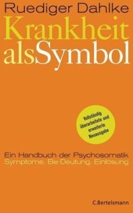 Krankheit als Symbol: Ein Handbuch der Psychosomatik. Symptome, Be-Deutung, Einlösung: Handbuch der Psychosomatik. Symptome, Be-Deutung, Bearbeitung, Einlösung