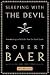 Sleeping with the Devil: How Washington Sold Our Soul for Saudi... by Robert Baer Sleeping with the Devil: How Washington Sold Our Soul for Saudi... by Robert Baer